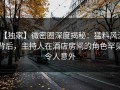 【独家】微密圈深度揭秘：猛料风波背后，主持人在酒店房间的角色罕见令人意外