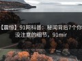 【震惊】91网科普：秘闻背后7个你从没注意的细节，91mir