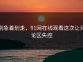 别急着划走，91网在线观看这次让评论区失控