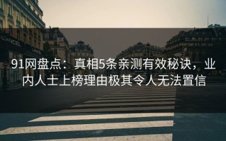 91网盘点：真相5条亲测有效秘诀，业内人士上榜理由极其令人无法置信